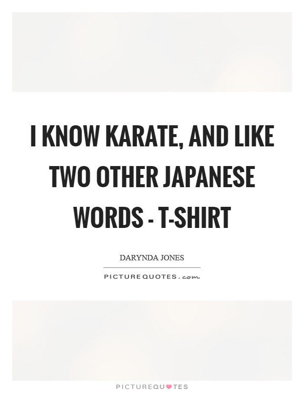 I know karate, and like two other Japanese words - T-SHIRT Picture Quote #1
