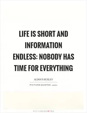 Life is short and information endless: nobody has time for everything Picture Quote #1