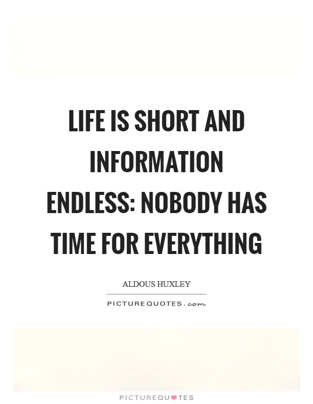 Life is short and information endless: nobody has time for everything Picture Quote #1
