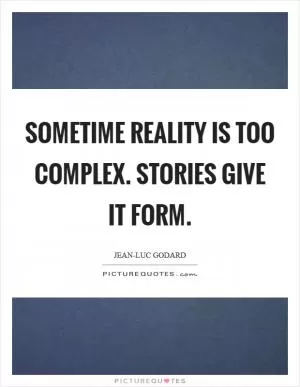 Sometime reality is too complex. Stories give it form Picture Quote #1