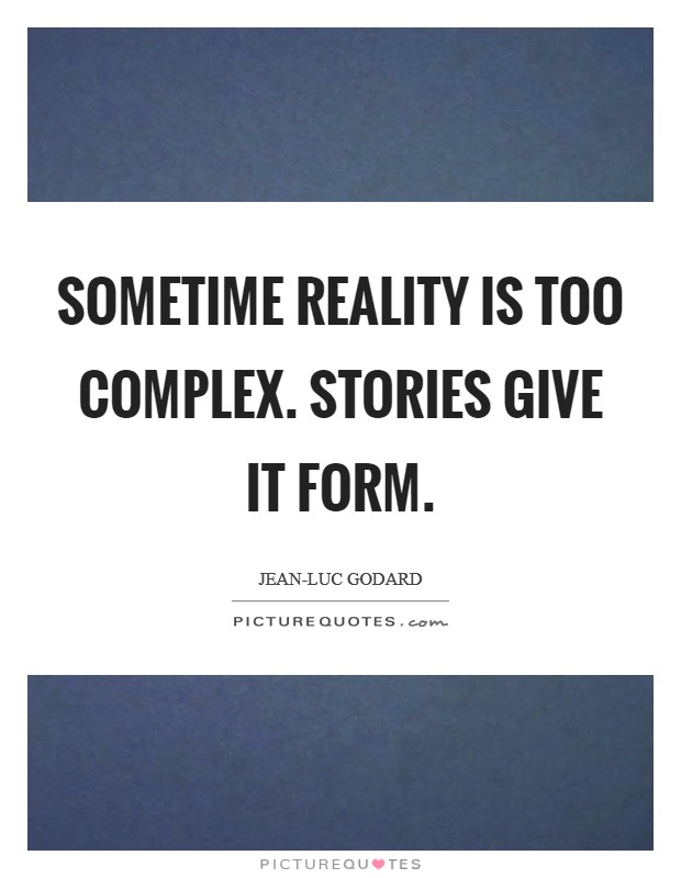 Sometime reality is too complex. Stories give it form Picture Quote #1