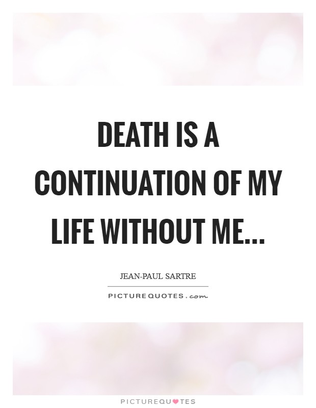 Death is a continuation of my life without me Picture Quote #1