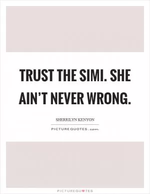 Trust the Simi. She ain’t never wrong Picture Quote #1