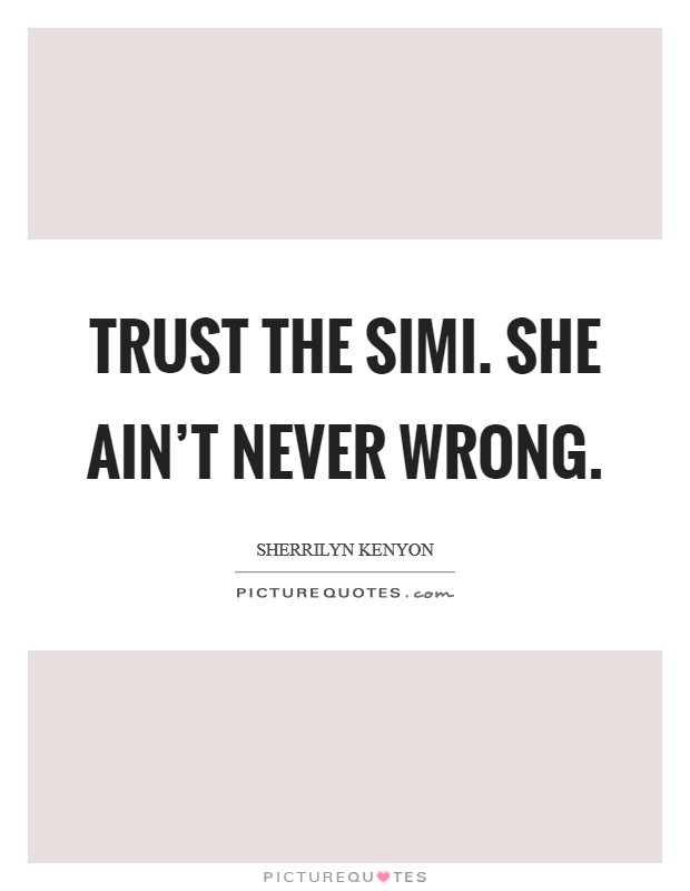 Trust the Simi. She ain't never wrong Picture Quote #1