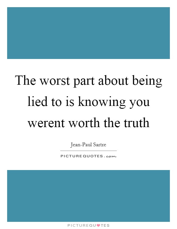 The worst part about being lied to is knowing you werent worth the truth Picture Quote #1