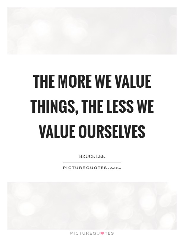 The More we value things, the less we value ourselves Picture Quote #1