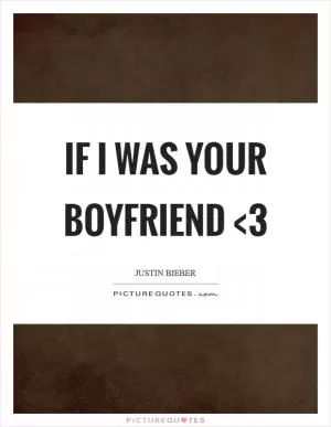 If I was your boyfriend <3 Picture Quote #1