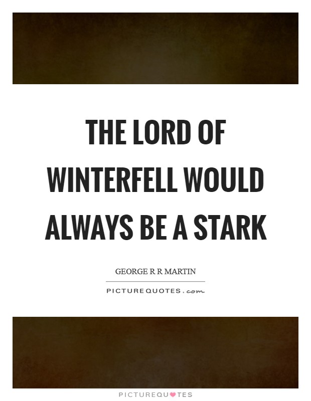 The Lord of Winterfell would always be a Stark Picture Quote #1