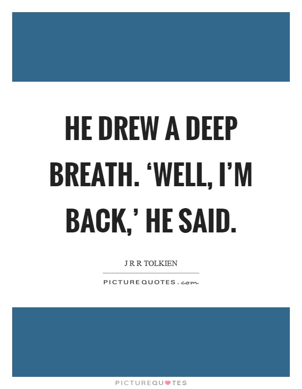 He drew a deep breath. ‘Well, I'm back,' he said Picture Quote #1