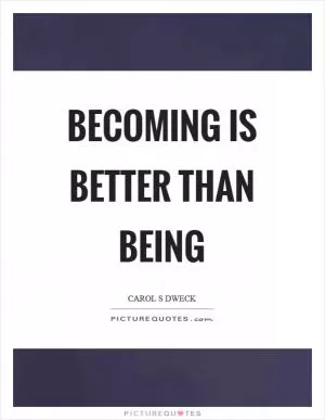 Becoming is better than being Picture Quote #1