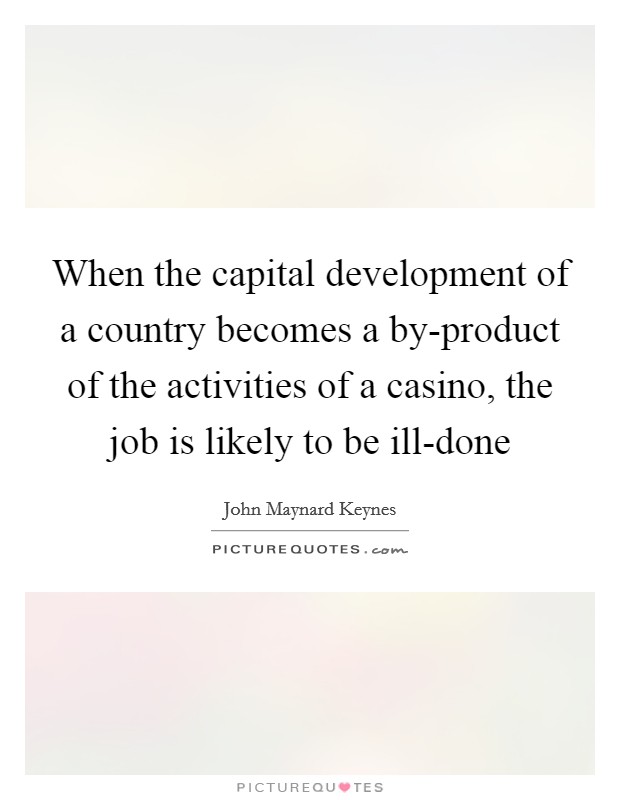 When the capital development of a country becomes a by-product of the activities of a casino, the job is likely to be ill-done Picture Quote #1