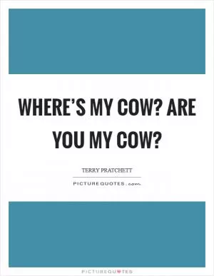 WHERE’S MY COW? ARE YOU MY COW? Picture Quote #1