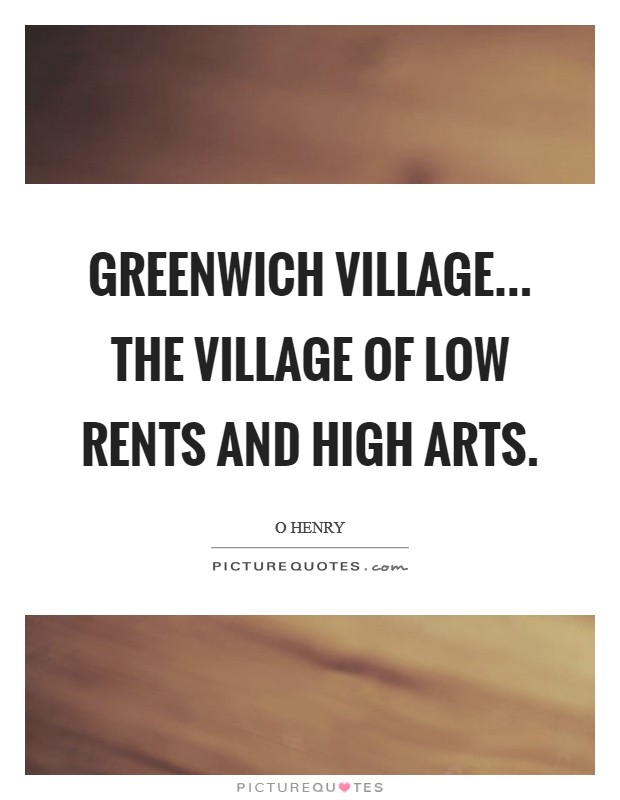 Greenwich Village... the village of low rents and high arts Picture Quote #1