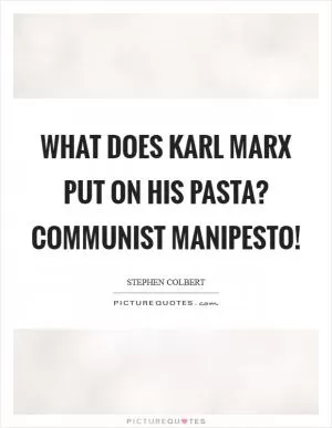 What does Karl Marx put on his pasta? Communist Manipesto! Picture Quote #1