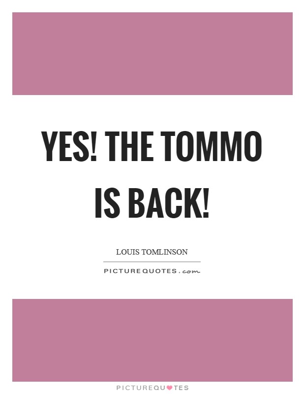 Yes! The Tommo is back! Picture Quote #1