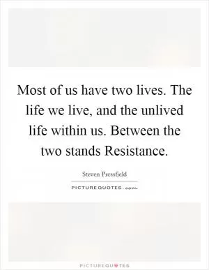 Most of us have two lives. The life we live, and the unlived life within us. Between the two stands Resistance Picture Quote #1