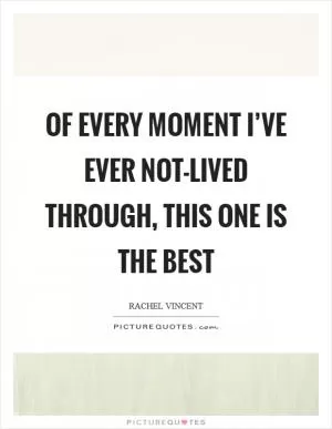 Of every moment I’ve ever not-lived through, this one is the best Picture Quote #1