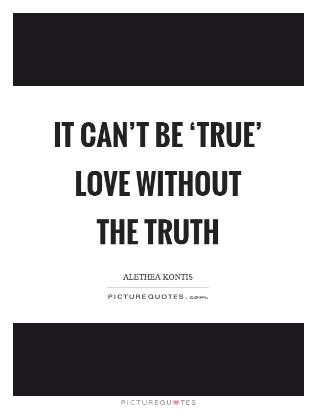 It can't be ‘true' love without the truth Picture Quote #1