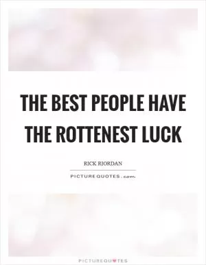 The best people have the rottenest luck Picture Quote #1
