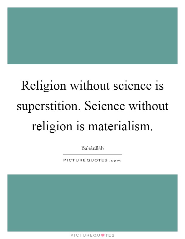 Religion without science is superstition. Science without religion is materialism Picture Quote #1