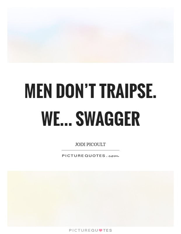 Men don't traipse. We... Swagger Picture Quote #1