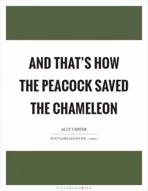 And that’s how the Peacock saved the Chameleon Picture Quote #1