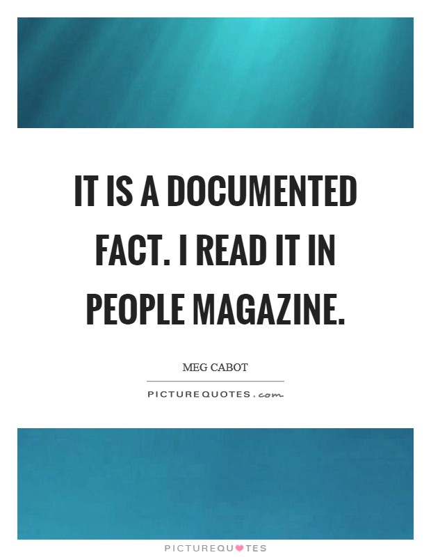 It is a documented fact. I read it in People magazine Picture Quote #1