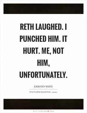 Reth laughed. I punched him. It hurt. Me, not him, unfortunately Picture Quote #1