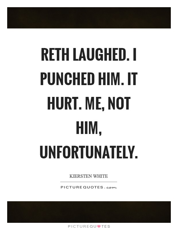 Reth laughed. I punched him. It hurt. Me, not him, unfortunately Picture Quote #1