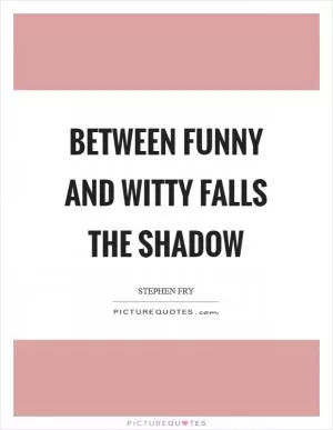 Between funny and witty Falls the shadow Picture Quote #1