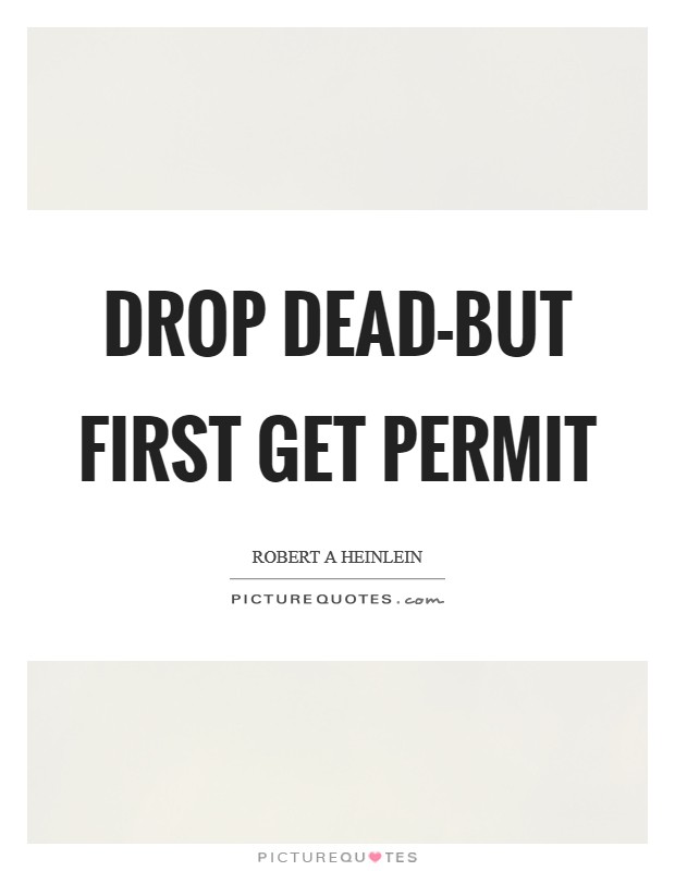 Drop dead-but first get permit Picture Quote #1