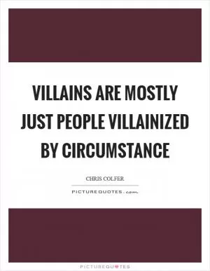 Villains are mostly just people villainized by circumstance Picture Quote #1