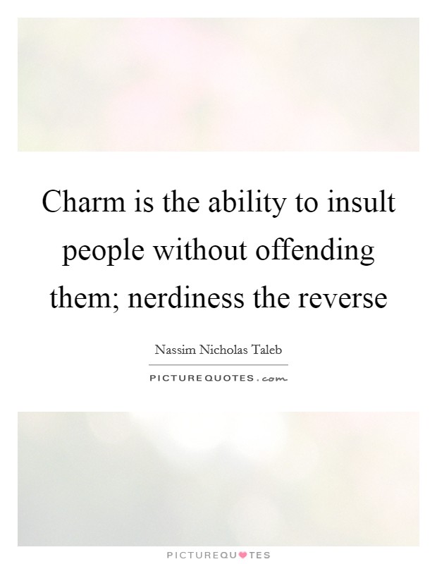 Charm is the ability to insult people without offending them; nerdiness the reverse Picture Quote #1