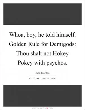 Whoa, boy, he told himself. Golden Rule for Demigods: Thou shalt not Hokey Pokey with psychos Picture Quote #1