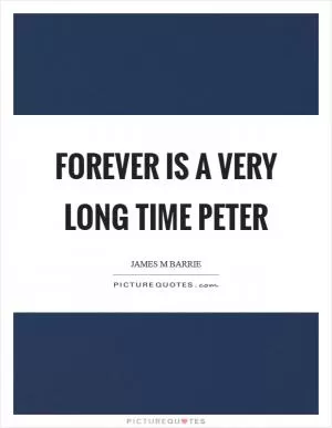 Forever is a very long time Peter Picture Quote #1