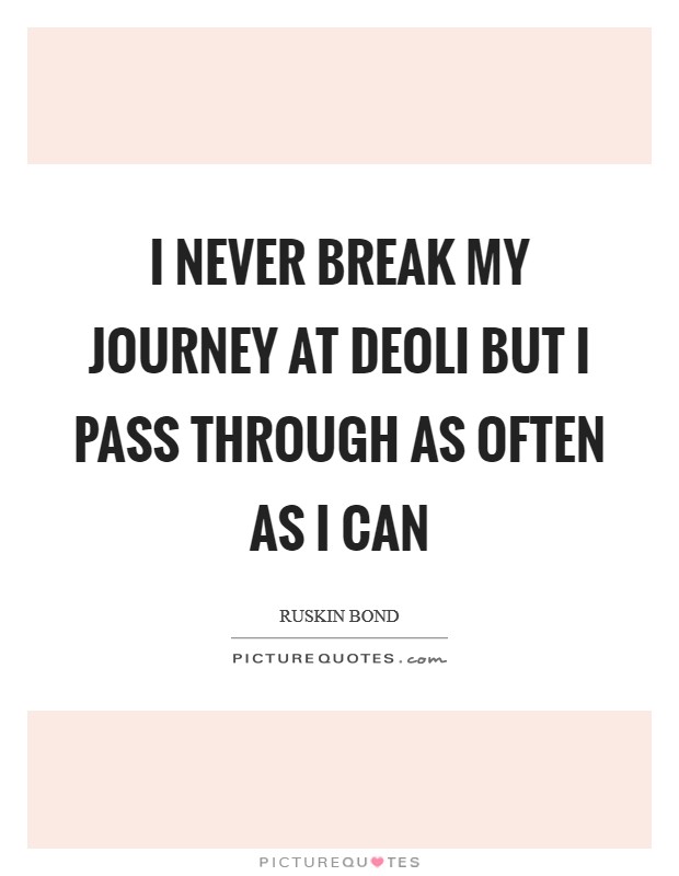I never break my journey at Deoli but I pass through as often as I can Picture Quote #1
