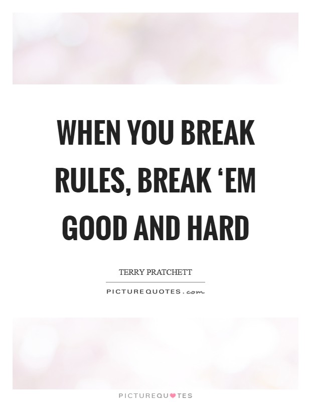 When you break rules, break ‘em good and hard Picture Quote #1