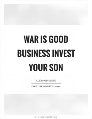 War is good business Invest your son Picture Quote #1