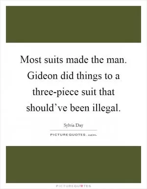 Most suits made the man. Gideon did things to a three-piece suit that should’ve been illegal Picture Quote #1