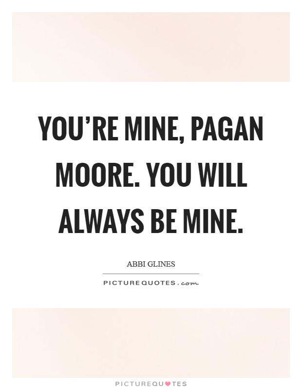 You're mine, Pagan Moore. You will always be mine Picture Quote #1