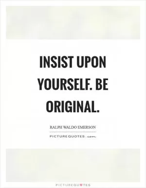 Insist upon yourself. Be original Picture Quote #1