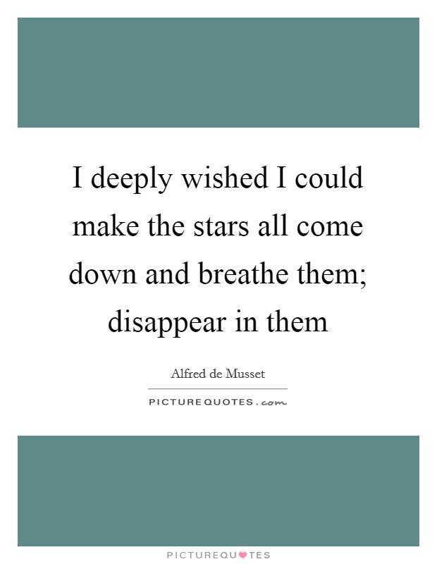 I deeply wished I could make the stars all come down and breathe them; disappear in them Picture Quote #1