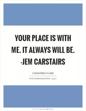 Your place is with me. It always will be. -Jem Carstairs Picture Quote #1