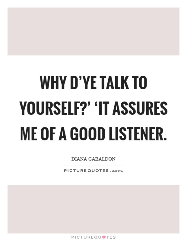 Why d'ye talk to yourself?' ‘It assures me of a good listener Picture Quote #1