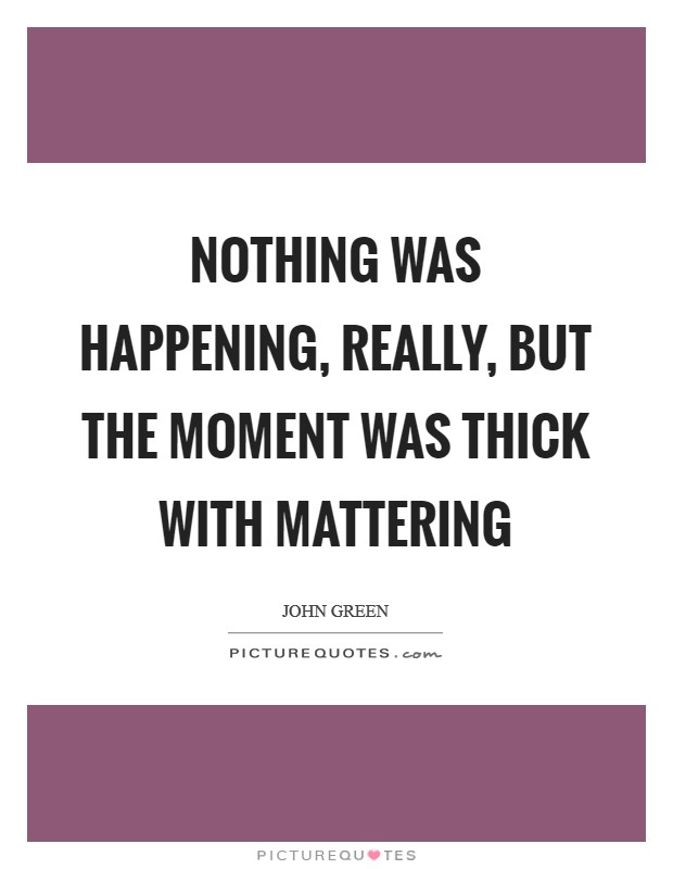 Nothing Happening Quotes & Sayings | Nothing Happening Picture Quotes Nothing Happens Before Its Time Quotes