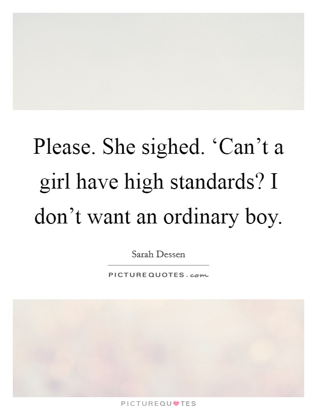 Please. She sighed. ‘Can't a girl have high standards? I don't want an ordinary boy Picture Quote #1