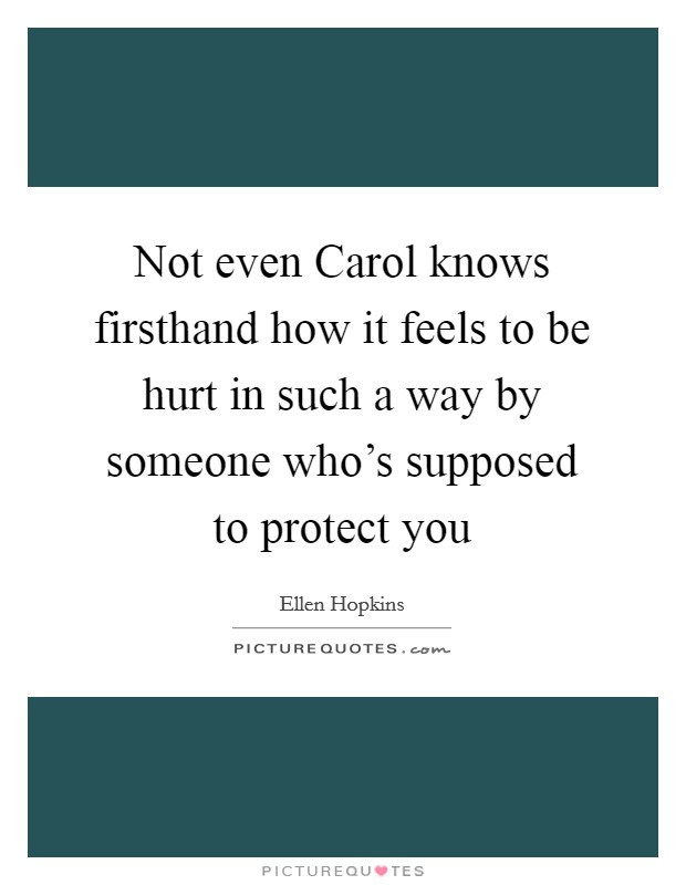 Not even Carol knows firsthand how it feels to be hurt in such a way by someone who's supposed to protect you Picture Quote #1