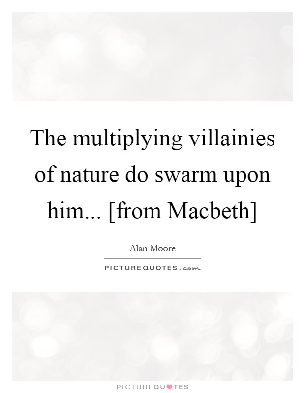 The multiplying villainies of nature do swarm upon him... [from Macbeth] Picture Quote #1