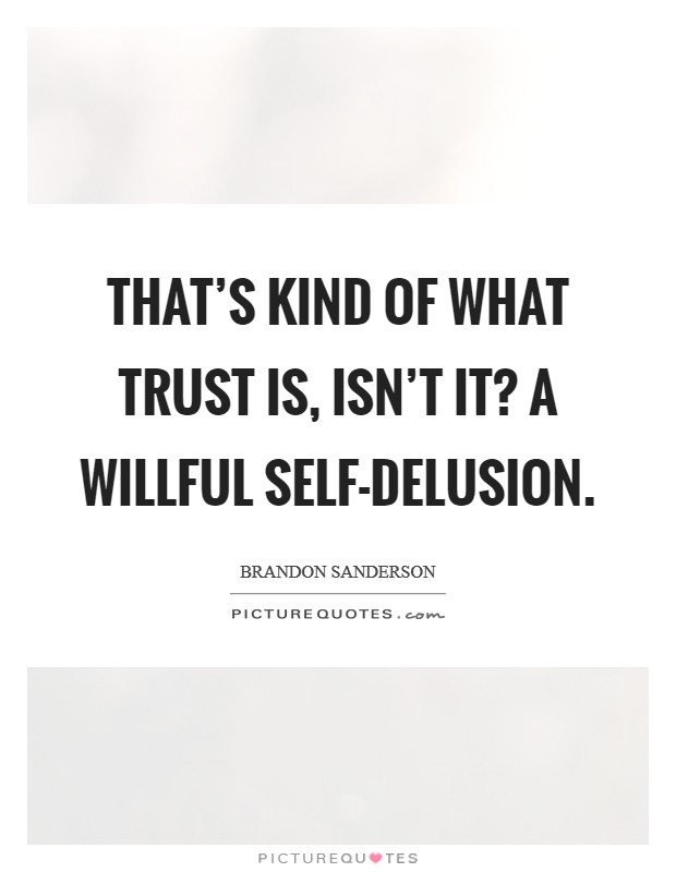 That's kind of what trust is, isn't it? A willful self-delusion Picture Quote #1
