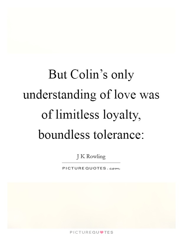 But Colin's only understanding of love was of limitless loyalty, boundless tolerance: Picture Quote #1